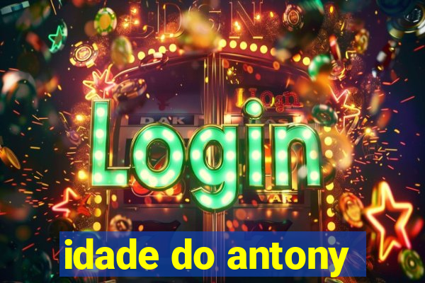 idade do antony