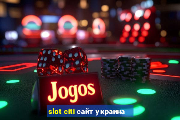 slot citi сайт украина