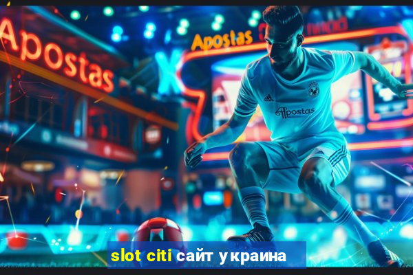 slot citi сайт украина