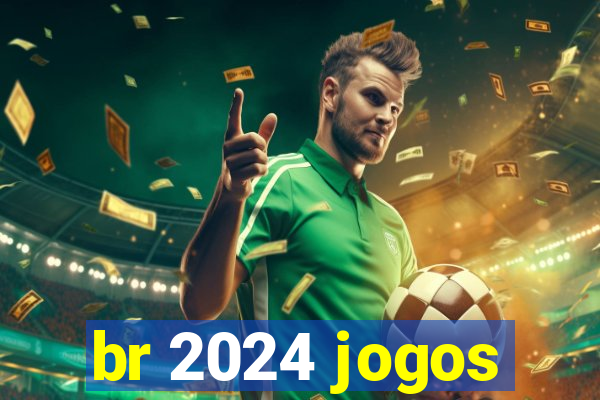 br 2024 jogos