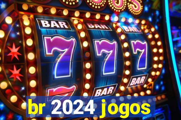 br 2024 jogos