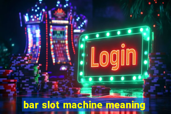 bar slot machine meaning