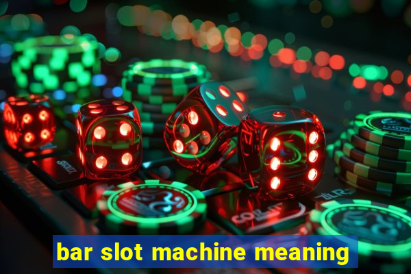 bar slot machine meaning