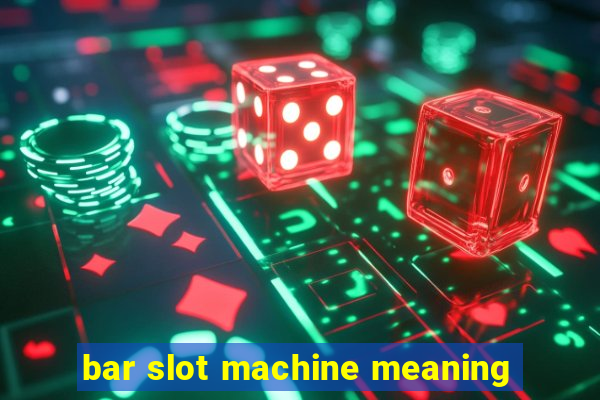 bar slot machine meaning