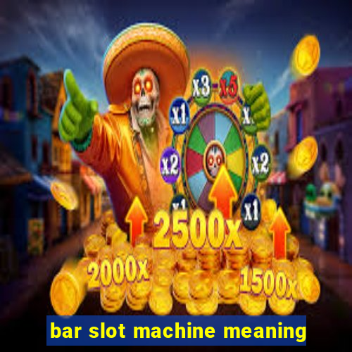 bar slot machine meaning