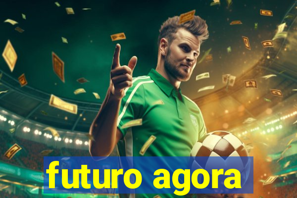 futuro agora