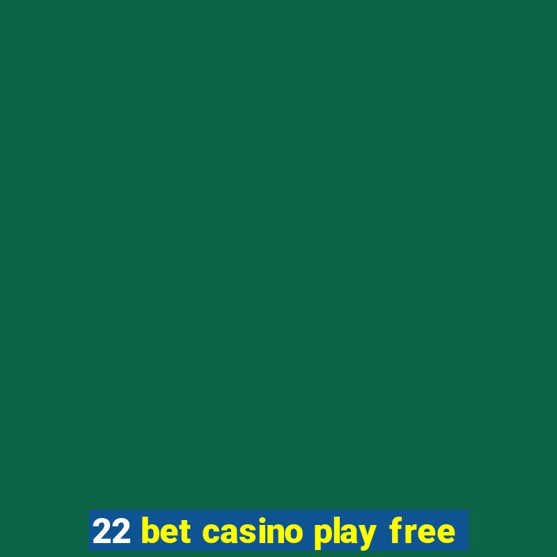 22 bet casino play free