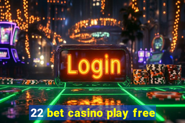 22 bet casino play free