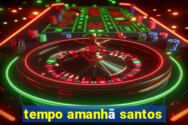 tempo amanhã santos