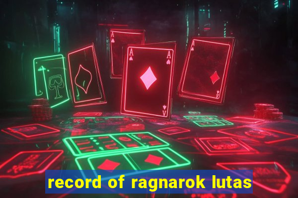 record of ragnarok lutas