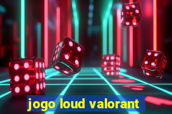 jogo loud valorant