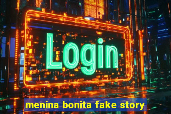 menina bonita fake story