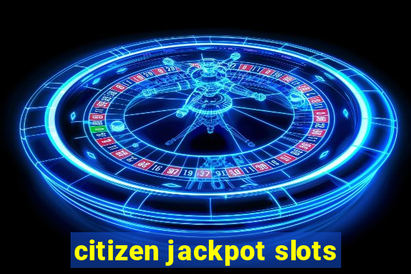 citizen jackpot slots