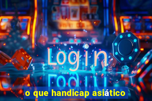 o que handicap asiático