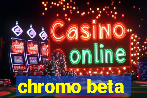 chromo beta