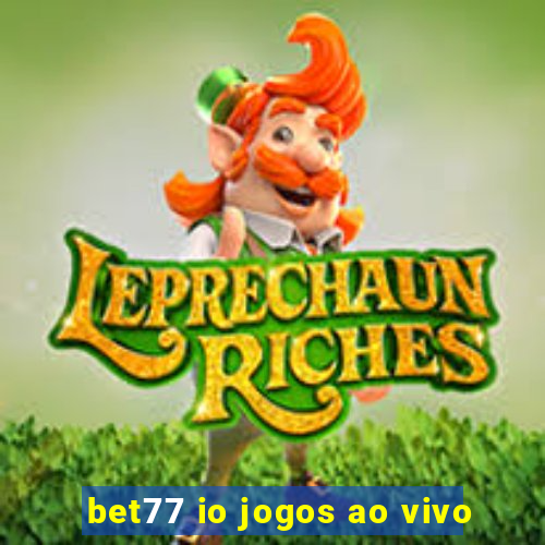 bet77 io jogos ao vivo