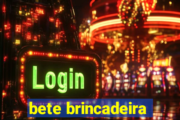 bete brincadeira