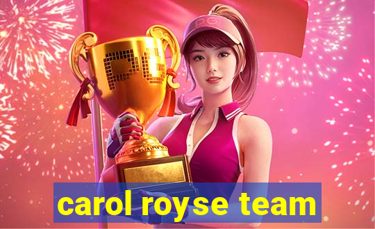 carol royse team