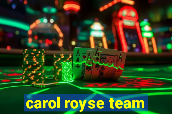 carol royse team