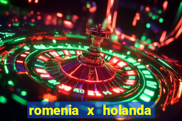 romenia x holanda onde assistir