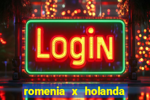 romenia x holanda onde assistir