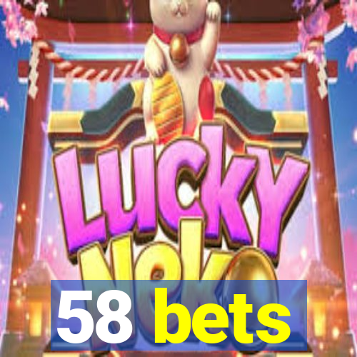 58 bets