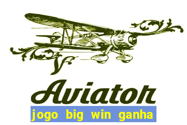 jogo big win ganha dinheiro de verdade