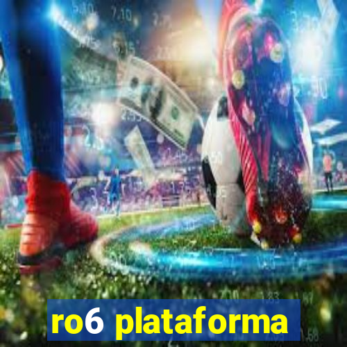 ro6 plataforma