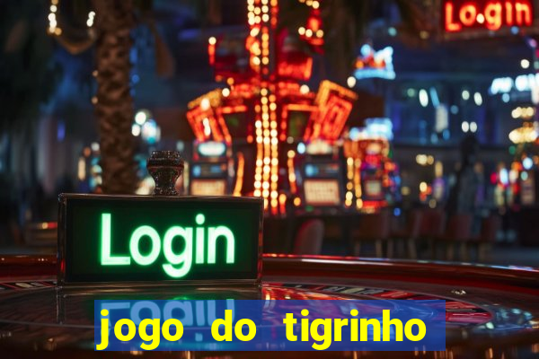 jogo do tigrinho plataforma nova