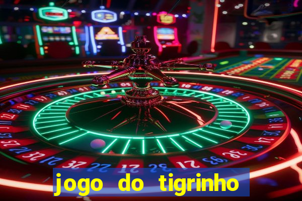 jogo do tigrinho sem deposito