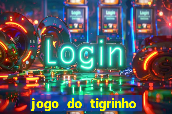 jogo do tigrinho sem deposito