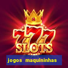 jogos maquininhas ca?a niqueis gratis