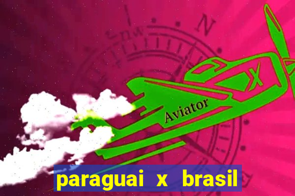 paraguai x brasil - ao vivo