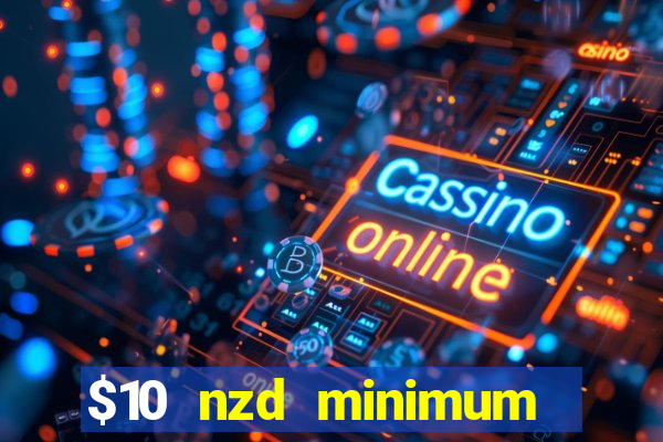 $10 nzd minimum deposit casino