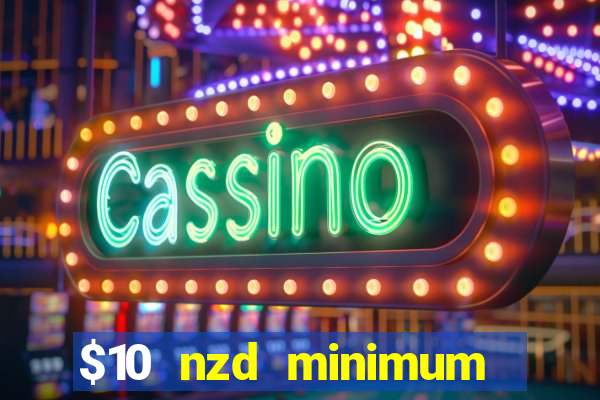 $10 nzd minimum deposit casino