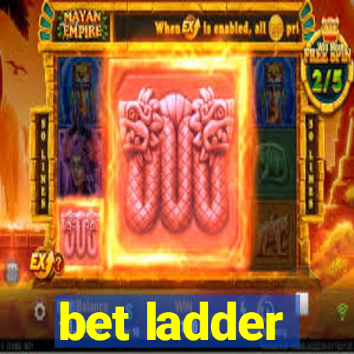 bet ladder