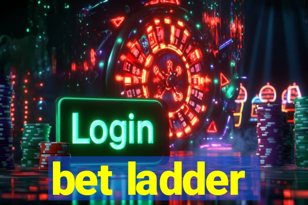 bet ladder