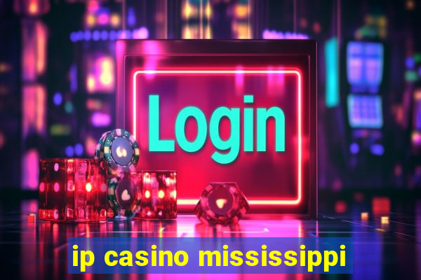 ip casino mississippi