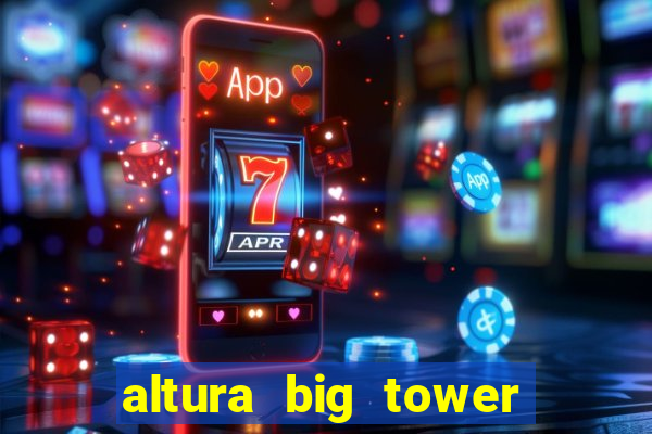 altura big tower beto carrero