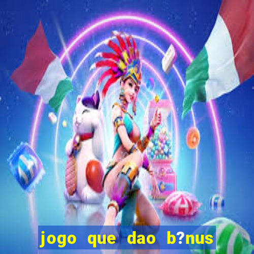 jogo que dao b?nus no cadastro