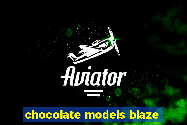 chocolate models blaze