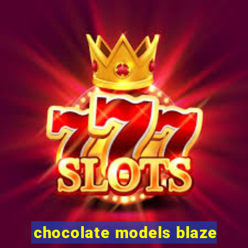 chocolate models blaze