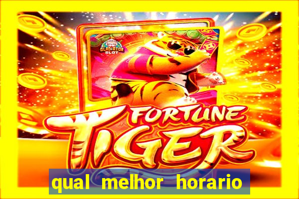 qual melhor horario do fortune tiger