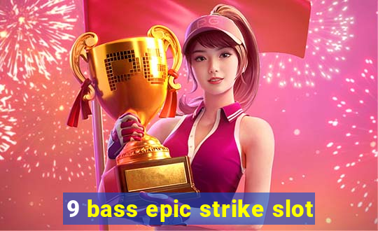 9 bass epic strike slot