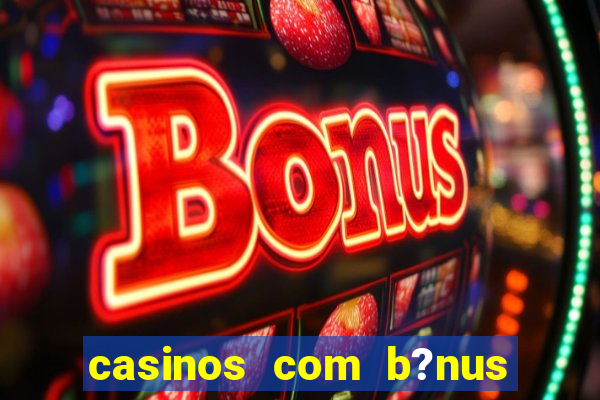 casinos com b?nus sem depósito