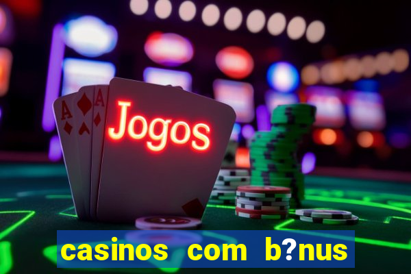 casinos com b?nus sem depósito