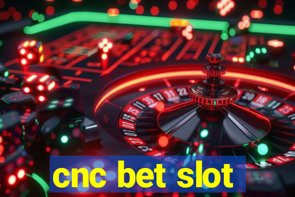 cnc bet slot