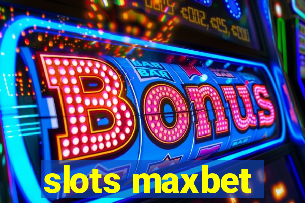 slots maxbet