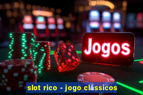 slot rico - jogo clássicos