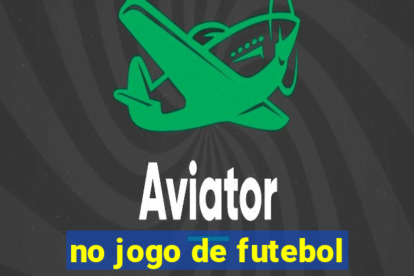 no jogo de futebol